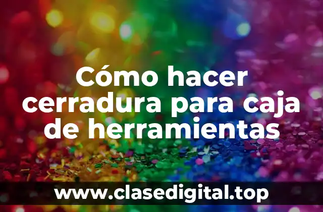 Cómo hacer cerradura para caja de herramientas