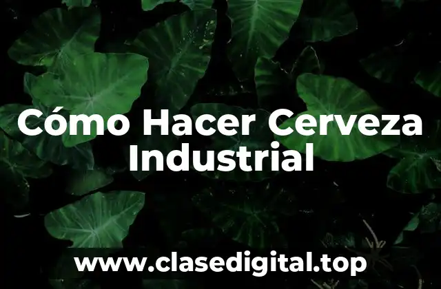 Cómo Hacer Cerveza Industrial