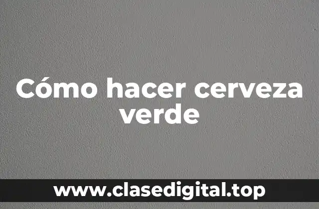 Cómo hacer cerveza verde