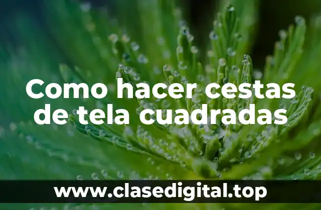 Como hacer cestas de tela cuadradas