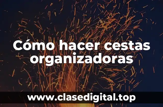 Cómo hacer cestas organizadoras