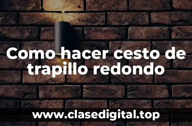 Como hacer cesto de trapillo redondo