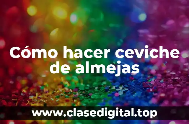 Cómo hacer ceviche de almejas