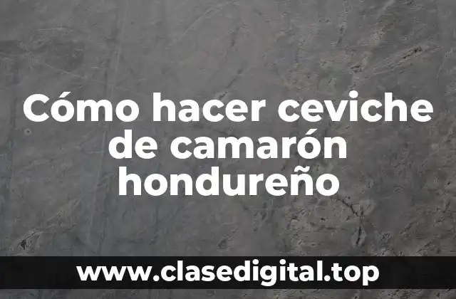 Cómo hacer ceviche de camarón hondureño