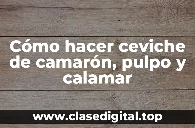 Cómo hacer ceviche de camarón, pulpo y calamar