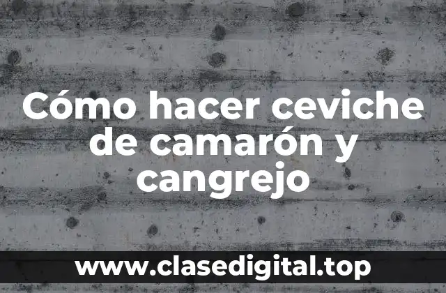 ¿Qué es ceviche de camarón y cangrejo?