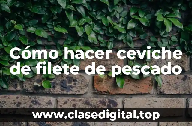 Cómo hacer ceviche de filete de pescado