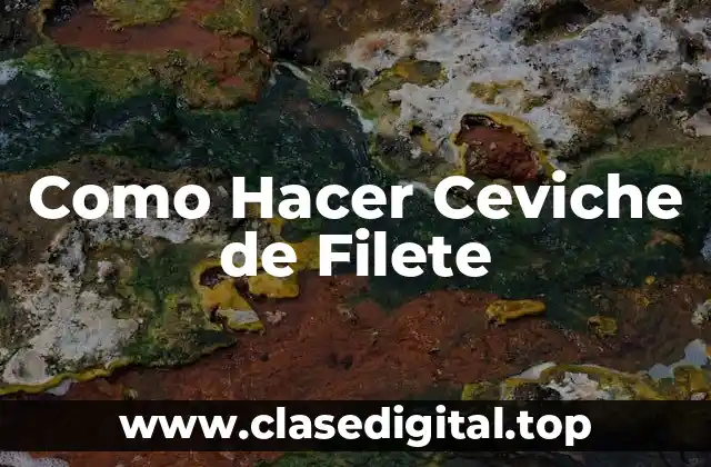 Como Hacer Ceviche de Filete