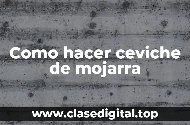 Ceviche de mojarra: ¿qué es y para qué sirve?