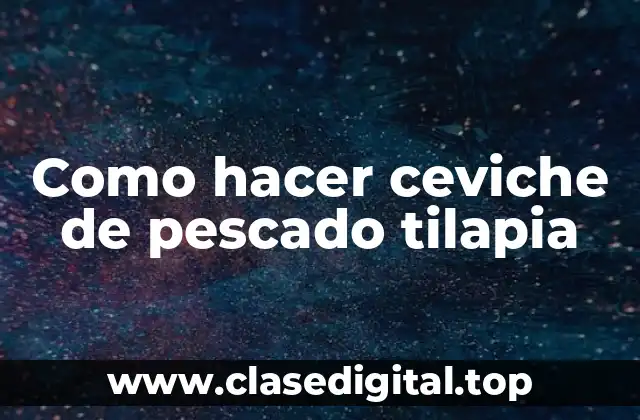 Como hacer ceviche de pescado tilapia