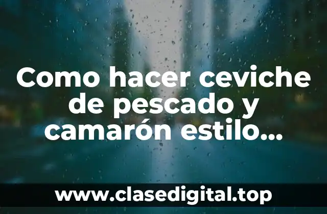 Como hacer ceviche de pescado y camarón estilo Sinaloa