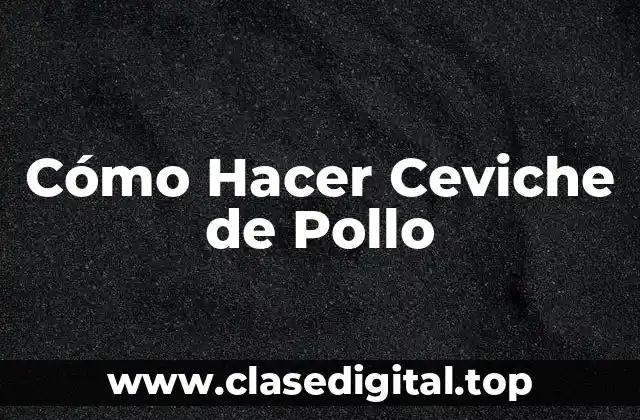 Cómo Hacer Ceviche de Pollo