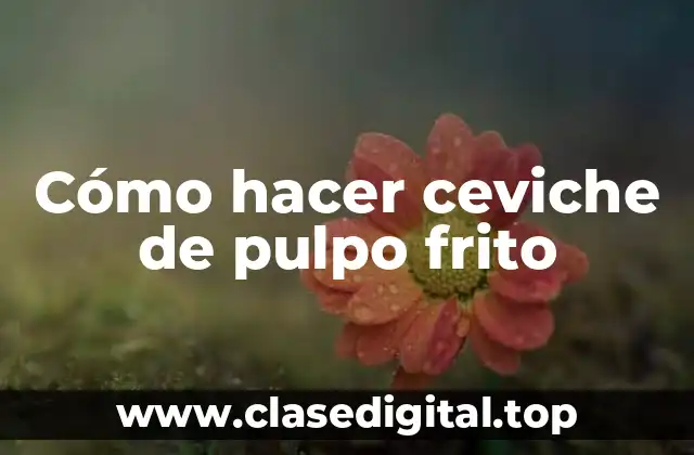 Cómo hacer ceviche de pulpo frito