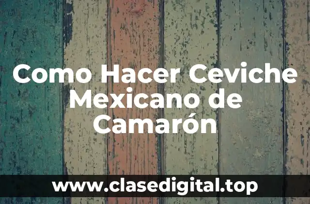 Como Hacer Ceviche Mexicano de Camarón