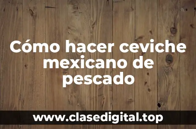 Cómo hacer ceviche mexicano de pescado