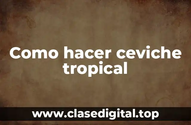 Como hacer ceviche tropical