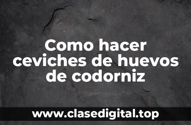 Como hacer ceviches de huevos de codorniz