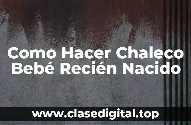 Como Hacer Chaleco Bebé Recién Nacido