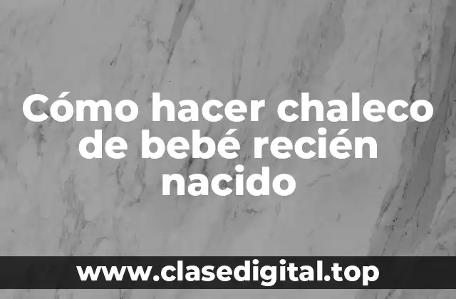 Cómo hacer chaleco de bebé recién nacido