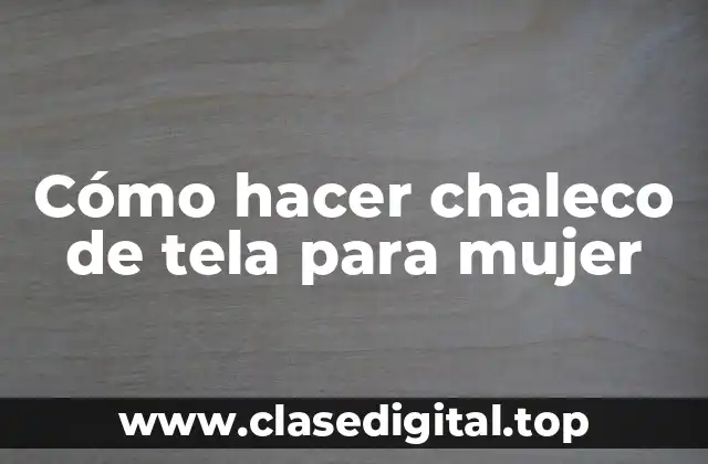 Cómo hacer chaleco de tela para mujer