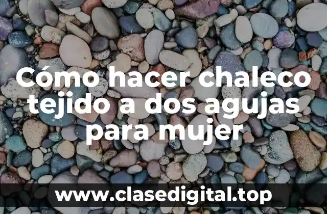 Cómo hacer chaleco tejido a dos agujas para mujer