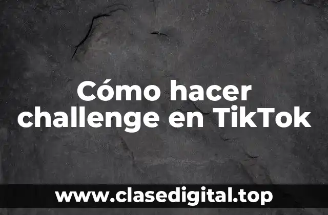 Cómo hacer challenge en TikTok