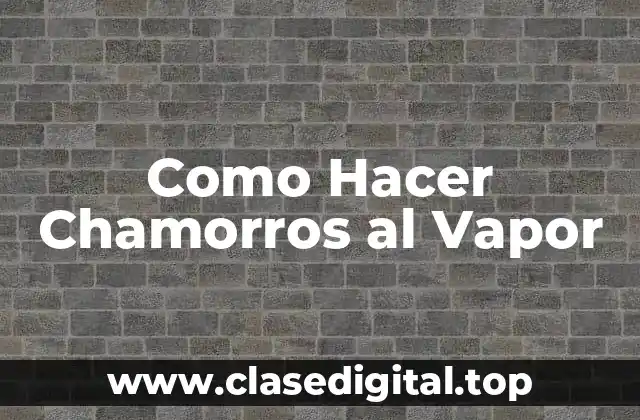 Como Hacer Chamorros al Vapor
