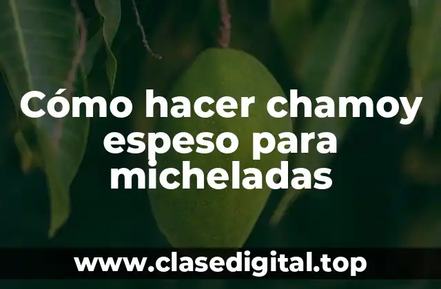 Cómo hacer chamoy espeso para micheladas