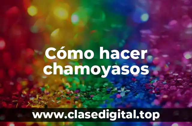 Cómo hacer chamoyasos