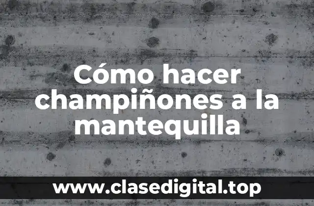 Cómo hacer champiñones a la mantequilla