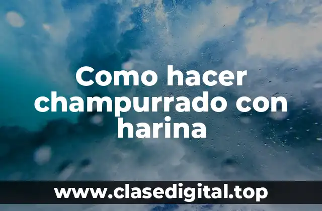 ¿Qué es el champurrado con harina y para qué sirve?