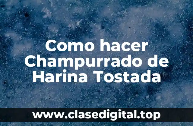 ¿Qué es el Champurrado de Harina Tostada?