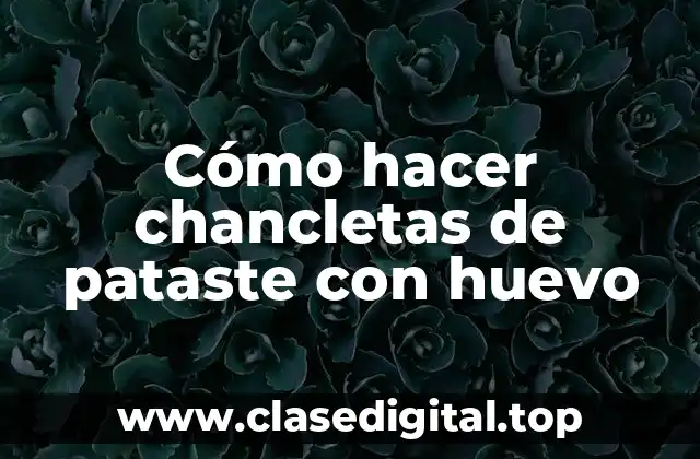 Cómo hacer chancletas de pataste con huevo