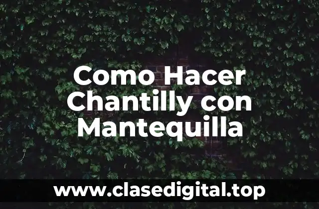 ¿Qué es el Chantilly con Mantequilla?