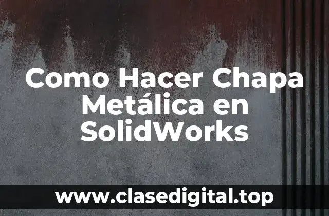 Como Hacer Chapa Metálica en SolidWorks