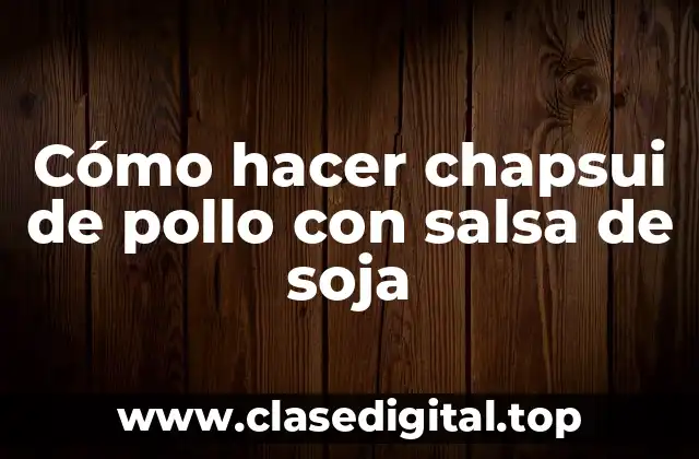 Cómo hacer chapsui de pollo con salsa de soja