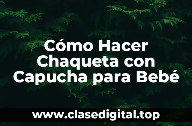 Cómo Hacer Chaqueta con Capucha para Bebé