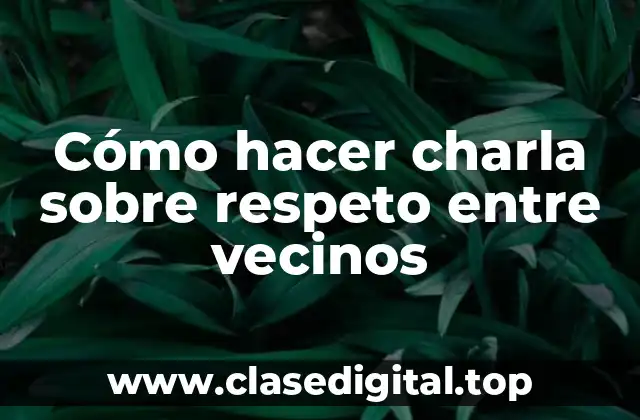 Cómo hacer charla sobre respeto entre vecinos