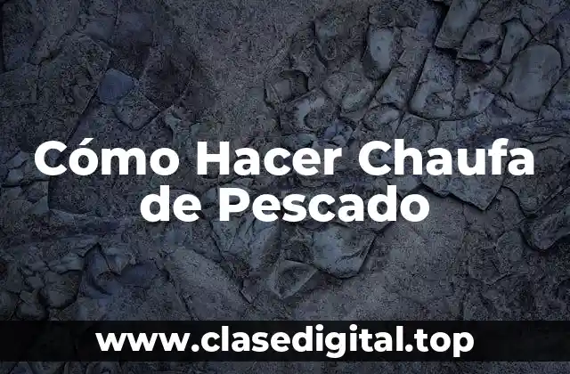 Cómo Hacer Chaufa de Pescado