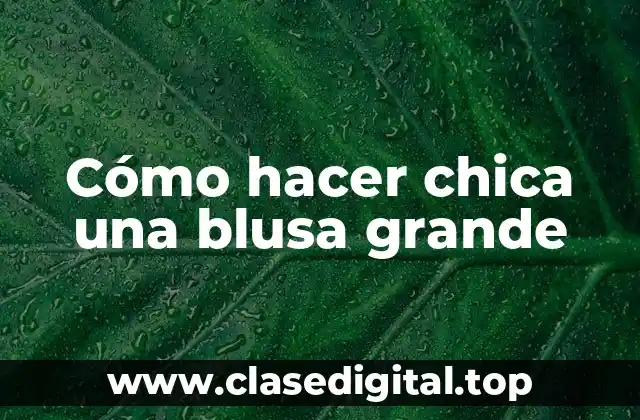 Cómo hacer chica una blusa grande