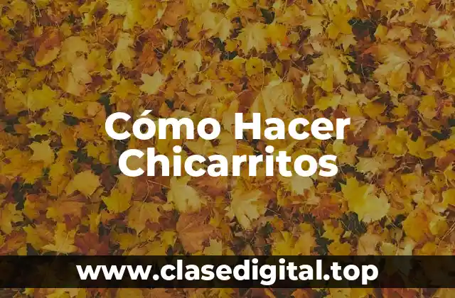 Cómo Hacer Chicarritos