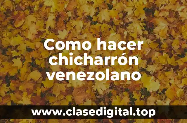 Como hacer chicharrón venezolano