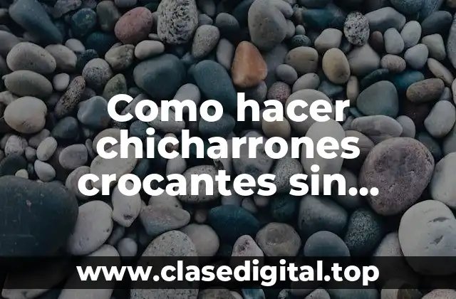 Como hacer chicharrones crocantes sin bicarbonato