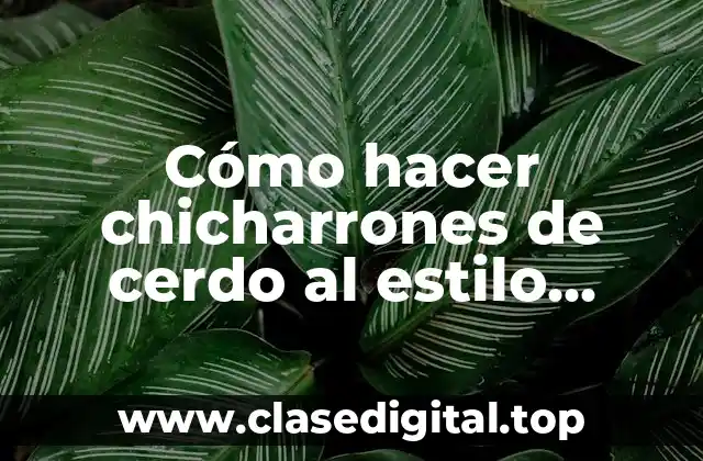 ¿Qué son los chicharrones de cerdo al estilo coahuilenses?