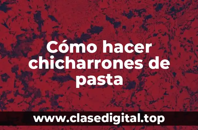 Cómo hacer chicharrones de pasta