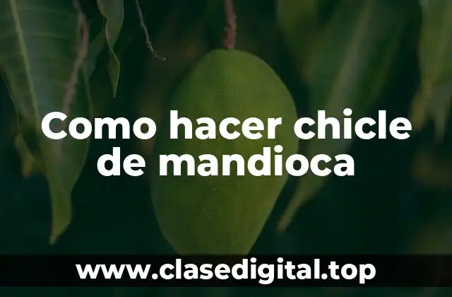 Como hacer chicle de mandioca