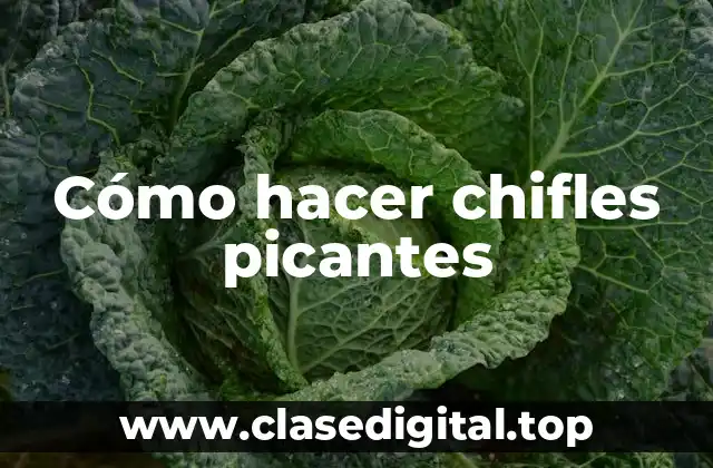 Cómo hacer chifles picantes