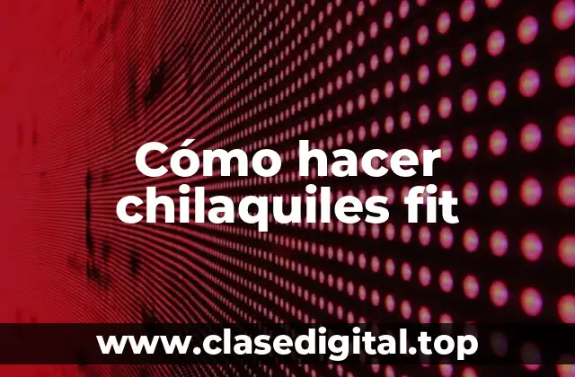 ¿Qué son los chilaquiles fit?