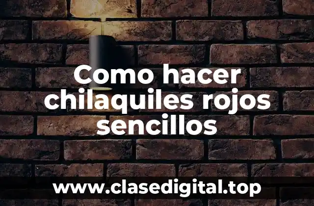 Como hacer chilaquiles rojos sencillos