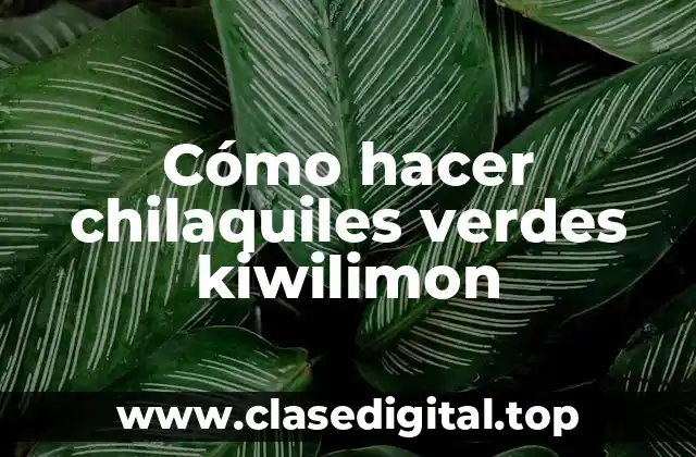 Cómo hacer chilaquiles verdes kiwilimon